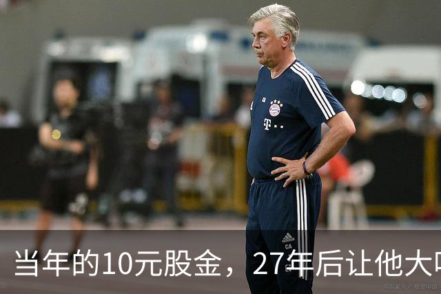 当年的10元股金，27年后让他大吃一惊